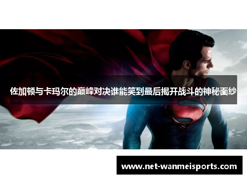 佐加顿与卡玛尔的巅峰对决谁能笑到最后揭开战斗的神秘面纱