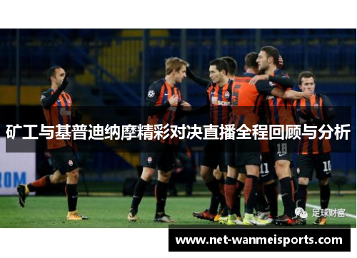 矿工与基普迪纳摩精彩对决直播全程回顾与分析